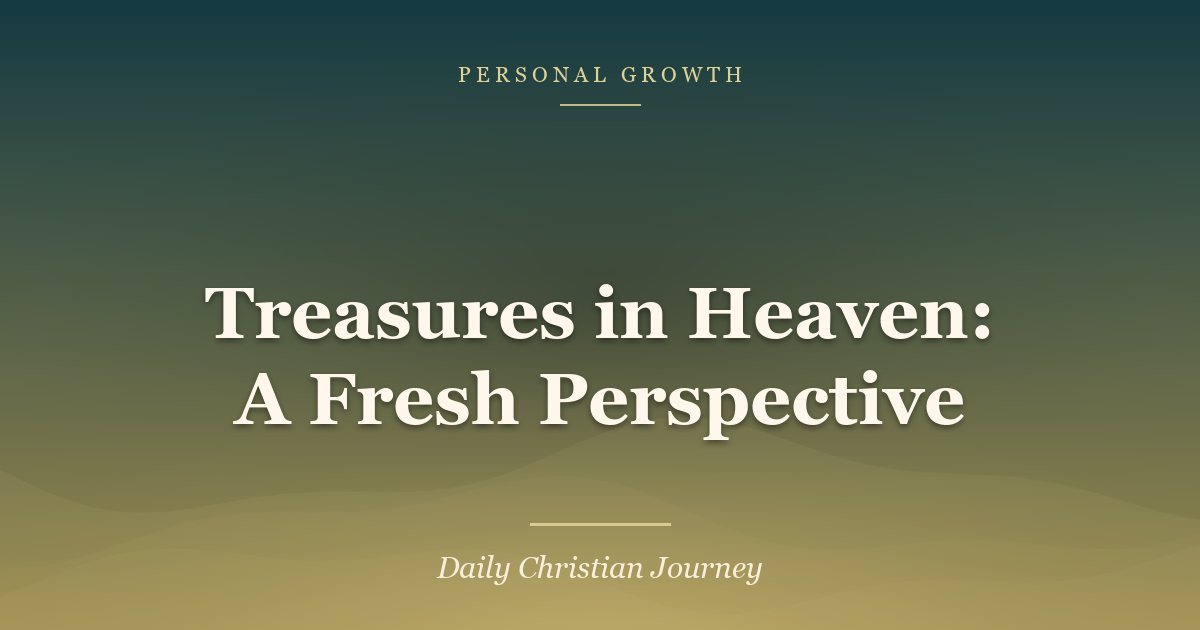 Treasures in Heaven: A Fresh Perspective