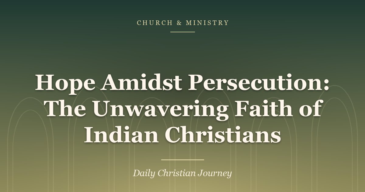 Hope Amidst Persecution: The Unwavering Faith of Indian Christians