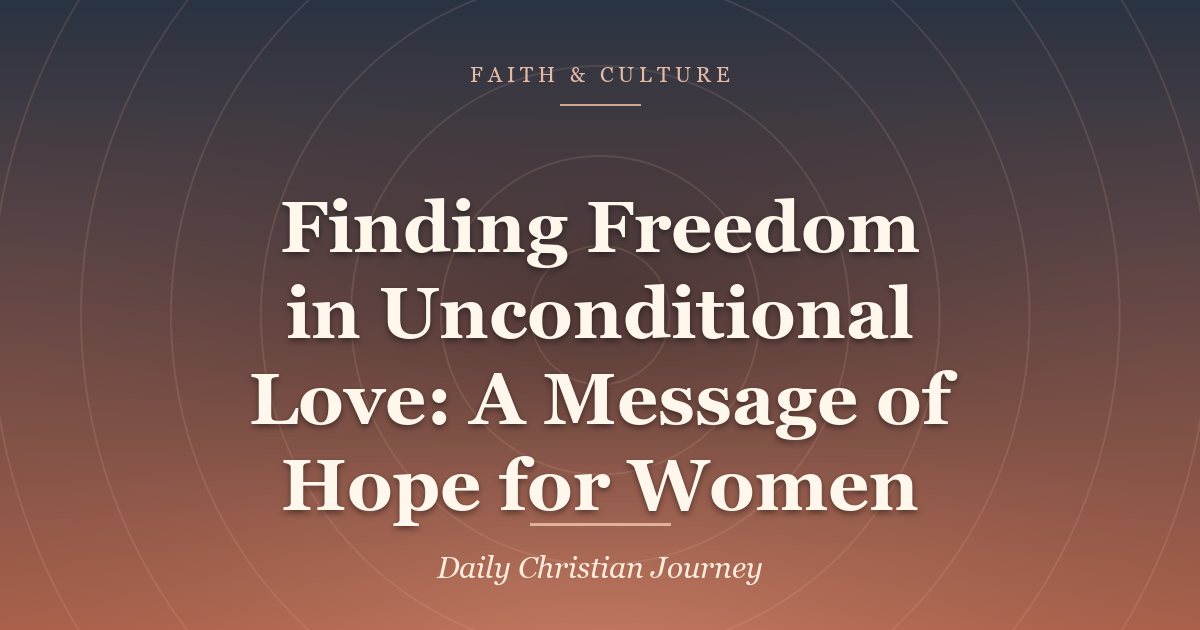 Finding Freedom in Unconditional Love: A Message of Hope for Women